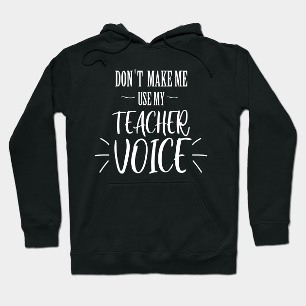 don't make me use my teacher voice Hoodie by T-shirtlifestyle